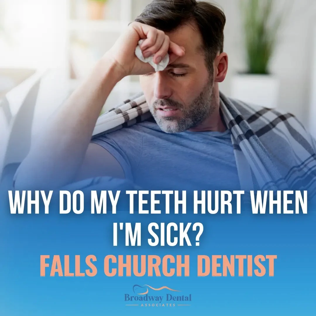 A man holding his head in discomfort while resting and text saying: “Why Do My Teeth Hurt When I'm Sick? - Falls Church Dentist” and Broadway Dental Associates logo in the bottom